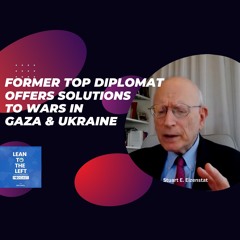 Diplomat Stuart E. Eizenstat Says US Must Continue Supporting Efforts to End Wars in Ukraine & Gaza