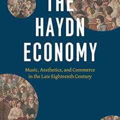 [Free] EBOOK 📂 The Haydn Economy: Music, Aesthetics, and Commerce in the Late Eighte