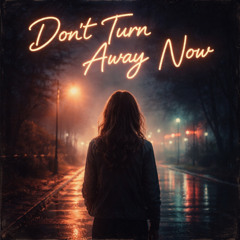Don't Turn Away Now