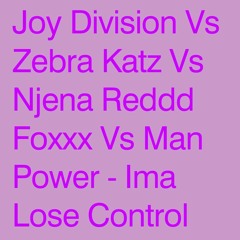 Joy Division Vs Zebra Katz Vs Njena Reddd Foxxx Vs Man Power - Ima Lose Control <FREE DOWNLOAD>