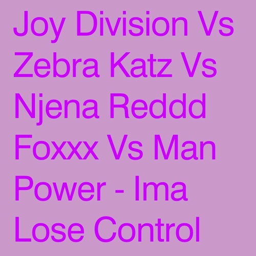 Joy Division Vs Zebra Katz Vs Njena Reddd Foxxx Vs Man Power - Ima Lose Control <FREE DOWNLOAD>