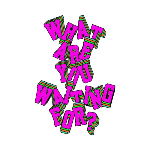 What Are You Waiting For?