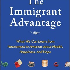 ⚡Audiobook🔥 The Immigrant Advantage: What We Can Learn from Newcomers to America about
