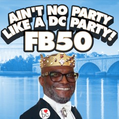 AIN'T NO PARTY LIKE A DC PARTY! (FB50 EDITION)