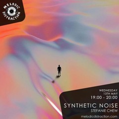 Melodic Distraction - Synthetic Noise With Stefanie Chew (May 20)