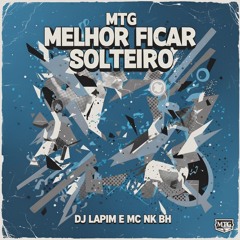 MTG MELHOR FICAR SOLTEIRO  - MC MR BIM - MC NK BH - DJ LAPIM