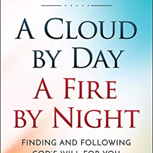 READ KINDLE 📙 A Cloud by Day, a Fire by Night: Finding and following the God's will