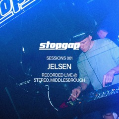 Jelsen - Stopgap Sessions 001 (Recorded Live @ Stereo, Middlesbrough)