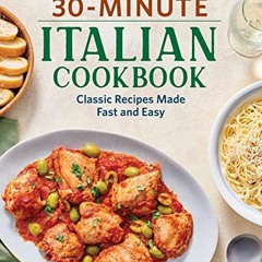 [GET] EBOOK EPUB KINDLE PDF 30-Minute Italian Cookbook: Classic Recipes Made Fast and Easy by  Franc