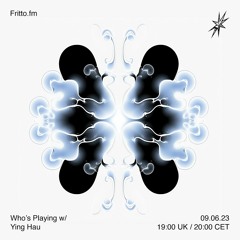 Who's Playing? w/ Ying Hau on Fritto FM 09.06.2023