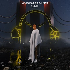 WHOCARES & U333 - SAD!
