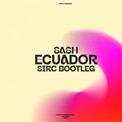 SASH! - Ecuador (SIRC Big Room Techno Bootleg)