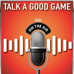 Talk A Good Game Episode 35 #TAGG