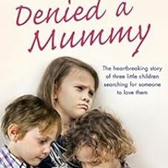 Read KINDLE PDF EBOOK EPUB Denied a Mummy: The heartbreaking story of three little children searchin