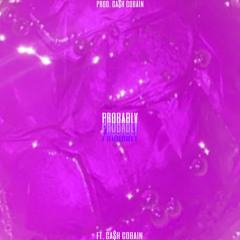 PROBABLY (ft. Ca$h Cobain)