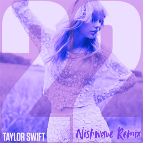 Taylor Swift - 22 (Nishwave Remix)