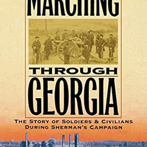 Get PDF 📋 Marching Through Georgia: The Story of Soldiers and Civilians During Sherm