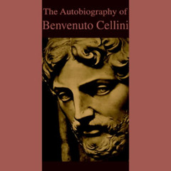 [Download] EBOOK 📚 The Autobiography of Benvenuto Cellini by  Benvenuto Cellini,Robe