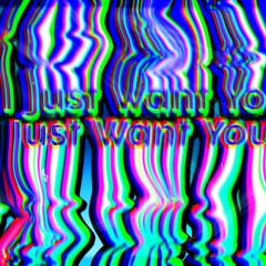 I Just Want You