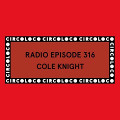 Circoloco Radio 316 - Cole Knight