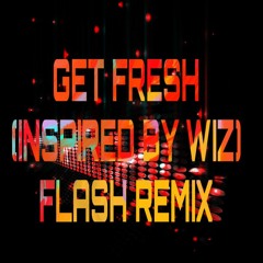 Get Fresh(Inspired by WIZ)Flash Remix