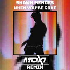 Shawn Mendes - When You're Gone (MOXI Remix)