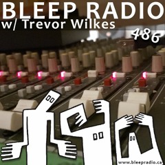 Bleep Radio #486 w/ Trevor Wilkes [She ate the Snek]