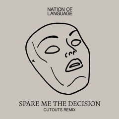 Spare Me The Decision (Cutouts Remix)