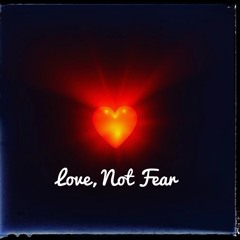 Love, Not Fear