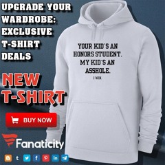 Your Kid’s An Honors Student My Kid’s An Asshole Shirt