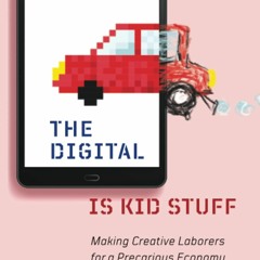 Kindle⚡online✔PDF The Digital Is Kid Stuff: Making Creative Laborers for a Precarious Economy