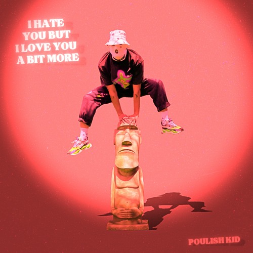 POULISH KID - I Hate You But I Love You A Bit More