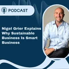 Nigel Grier Explains Why Sustainable Business Is Smart Business