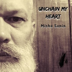 Unchain My Heart - Misha Sanin