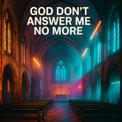 God Don't Answer Me No More