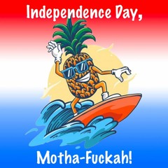 Independence Day, Motha-Fuckah!