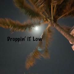 Droppin’ it Low