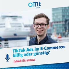 TikTok Ads im E-Commerce: billig oder günstig? (Jakob Strehlow) | OMT-Podcast #171