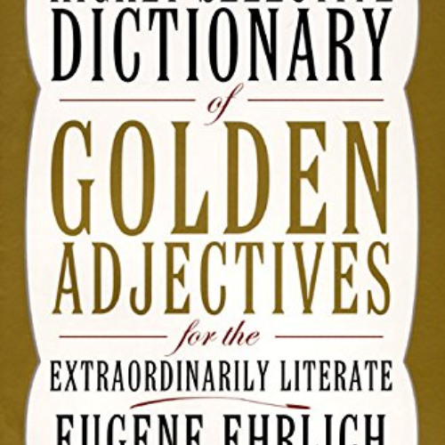 [DOWNLOAD] KINDLE 💌 The Highly Selective Dictionary of Golden Adjectives: For the Ex