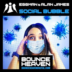 Eggman & Alan James - Social Bubble - BounceHeaven.co.uk