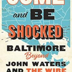 [Download] PDF 📭 Come and Be Shocked: Baltimore beyond John Waters and The Wire by M