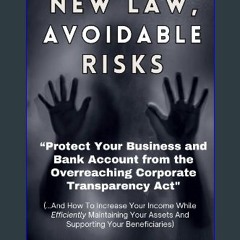 READ [PDF] ❤ New Law, Avoidable Risks : “Protect Your Business and Bank Account from the Overreach