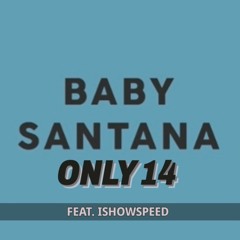 babysantana- only 14 feat. ISHOWSPEED