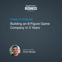 BiggerPockets Business Podcast 73: Building an 8-Figure Game Company in 3 Years With Chris Meade