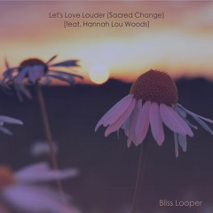 Let's Love Louder (Sacred Change) feat. Hannah Lou Woods