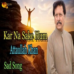 Kar Na Sake Hum - Attaullah Khan Esakhelvi
