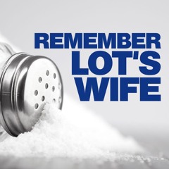 Remember Lot's Wife