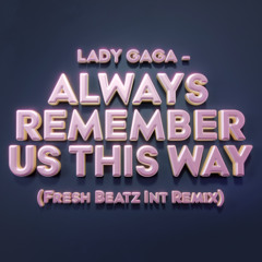 LADY GAGA - ALWAYS REMEMBER US THIS WAY (FRESH BEATZ INT REMIX)