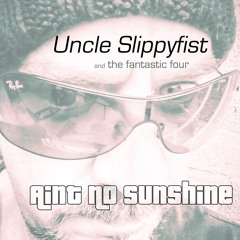 Aint No Sunshine - Uncle Slippyfist (poopot)