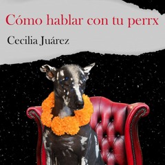 02 - Cómo Hablar Con Tu Perrx De Cecilia Juárez